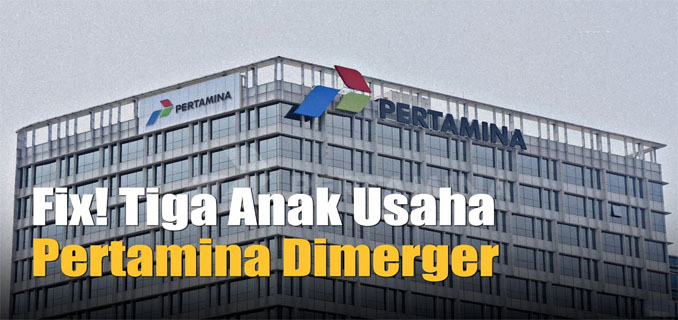 Pertamina to Merge Three Downstream Subsidiaries, Here's a Progress Update